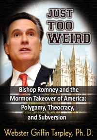 Webster Griffin Tarpley - «Just Too Weird: Bishop Romney and the Mormon Takeover of America: Polygamy, Theocracy, and Subversion»
