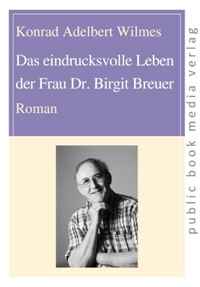 Konrad Adelbert Wilmes - «Das eindrucksvolle Leben der Frau Dr. Birgit Breuer. Roman (German Edition)»