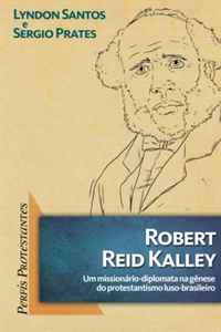Robert Reid Kalley: Um missionario-diplomata na genese do protestantismo brasileiro (Portuguese Edition)