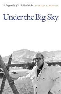 Under the Big Sky: A Biography of A. B. Guthrie Jr