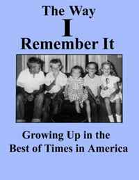 The Way I Remember It: Growing Up In The Best of Times in America As I Remember It