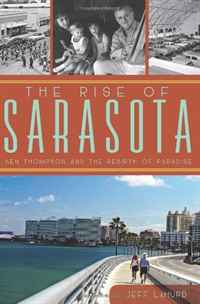 Jeff LaHurd - «The Rise of Sarasota: Ken Thompson and the Rebirth of Paradise»