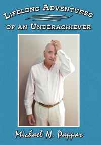 Michael N. Pappas - «Lifelong Adventures of an Underachiever»