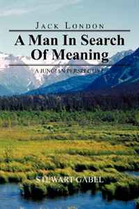 Stewart Gabel - «Jack London: A Man In Search Of Meaning: A Jungian Perspective»