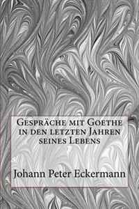 Gesprache mit Goethe in den letzten Jahren seines Lebens (German Edition)