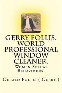 Gerald Follis - «Gerry Follis. world professional window cleaner.: Women Sexual Behaviours»