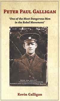 Kevin Galligan - «Peter Paul Galligan: One of the Most Dangerous Men in the Rebel Movement»