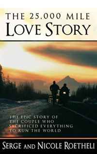 Serge and Nicole Roetheli - «The 25,000 Mile Love Story: The Epic Story of the Couple Who Sacrificed Everything to Run the World»