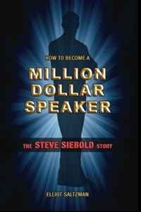 Elliot Saltzman - «How To Become A Million Dollar Speaker: The Steve Siebold Story»