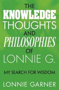 The Knowledge Thoughts and Philosophies of Lonnie G.: My Search for Wisdom