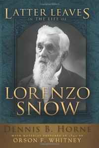 Dennis B. Horne - «Latter Leaves in the Life of Lorenzo Snow»