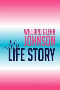 Willard Johnson - «Willard Glenn Johnson, My Life Story»