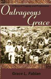 Grace L. Fabian - «Outrageous Grace: A Story of Tragedy and Forgiveness»