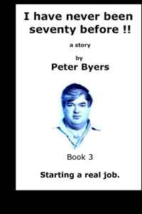 Mr Peter Byers QBE - «I have never been seventy before - Starting a real job: A boy from Meg - Book 3»