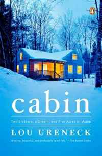 Lou Ureneck - «Cabin: Two Brothers, a Dream, and Five Acres in Maine»