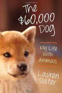 Lauren Slater - «The $60,000 Dog: My Life With Animals»