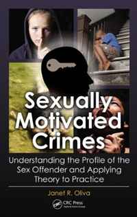 Janet R. Oliva - «Sexually Motivated Crimes: Understanding the Profile of the Sex Offender and Applying Theory to Practice»