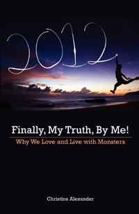 Christine Alexander - «Finally, My Truth, By Me!: Why We Love and Live with Monsters»