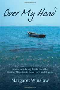 Margaret Winslow - «Over My Head: Journeys in Leaky Boats from the Strait of Magellan to Cape Horn and Beyond»