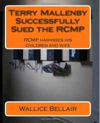 Terry Mallenby Successfully Sued the RCMP: RCMP harasses his children and wife