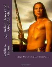Charles E. Eastman - «Indian Heroes and Great Chieftains»