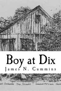 James Nelson Cummins - «Boy at Dix: Mostly True Stories of a Boyhood in Southern Illinois»
