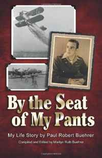 Paul Robert Buehrer, Marilyn Ruth Buehrer - «By The Seat of My Pants: My Life Story»