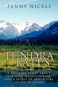 Tundra Tails: A Riveting Story About A Woman with Courage And A Spirit of Adventure Living in Alaska