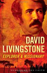 David Livingstone: Explorer and Missionary (Heroes of the Faith)