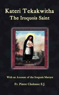 Fr. Pierre Cholonec - «Kateri Tekakwitha, The Iroquois Saint»