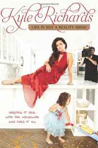 Kyle Richards - «Life Is Not a Reality Show: Keeping It Real with the Housewife Who Does It All»