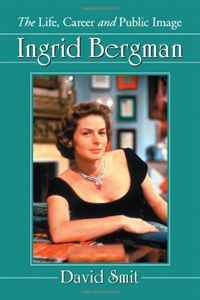 David Smit - «Ingrid Bergman: The Life, Career and Public Image»