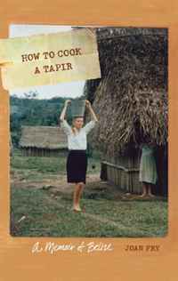 Joan Fry - «How to Cook a Tapir: A Memoir of Belize (At Table)»