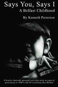 Kenneth Patterson - «Says You Says I: a Belfast Childhood»