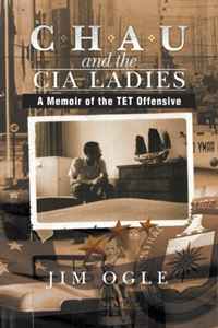 Chau and the Cia Ladies: A Memoir of the TET Offensive