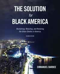The Solution for Black America: Reclaiming, Rebuiling, and Restoring the Urban Ghettos in America. Second Edition (Volume 2)