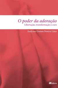 O poder da adoracao: Libertacao, transformacao e cura (Portuguese Edition)