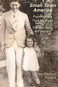 Small Town America Framingham Thru My Eyes: The War Years and Beyond