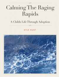 Calming The Raging Rapids: A Childs Story Through Adoption