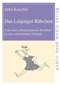 Jutta Kuschik - «Das Leipziger Raebchen. Von einer unbekuemmerten Kindheit in eine unbestimmte Zukunft (German Edition)»