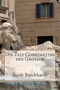 Jacob Burckhardt - «Die Zeit Constantins des Gro?en (German Edition)»