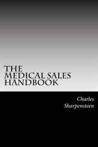 The Medical Sales Handbook: Your Complete Guide to Entering Medical Sales, Achieving Success and Managing Your Medical Sales Career