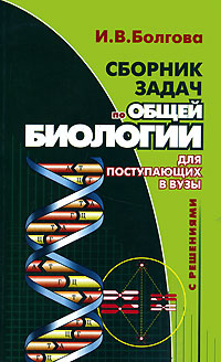 И. В. Болгова - «Сборник задач по общей биологии с решениями для поступающих в вузы»
