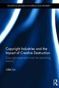 Jiabo Liu - «Copyright Industries and the Impact of Creative Destruction: Copyright Expansion and the Publishing Industry (Routledge Research in Intellectual Property)»