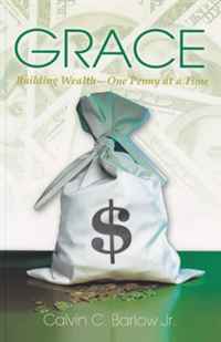 Calvin C Barlow Jr - «Grace: Building Wealth - One Penny at a Time»