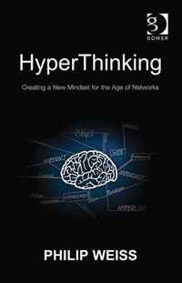 Philip Weiss - «Hyperthinking: Creating a New Mindset for the Age of Networks»