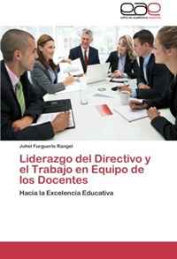 Liderazgo del Directivo y el Trabajo en Equipo de los Docentes: Hacia la Excelencia Educativa (Spanish Edition)