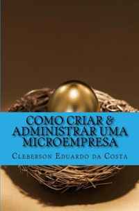 Cleberson Eduardo da Costa - «Como Criar & Administrar uma Microempresa (Volume 3) (Portuguese Edition)»
