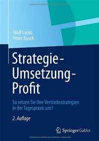 Wolf Lasko, Peter Busch - «Strategie - Umsetzung - Profit: So setzen Sie Ihre Vertriebsstrategien in der Tagespraxis um! (German Edition)»