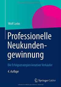 Wolf Lasko - «Professionelle Neukundengewinnung: Die Erfolgsstrategien kreativer Verkaufer (German Edition)»